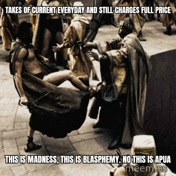 sparta kick meme: Takes of current everyday and still charges full price / This is madness, this is blasphemy. No this is APUA