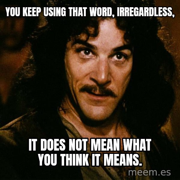 Inigo Montoya meme: You keep using that word, irregardless, / It does not mean what you think it means.