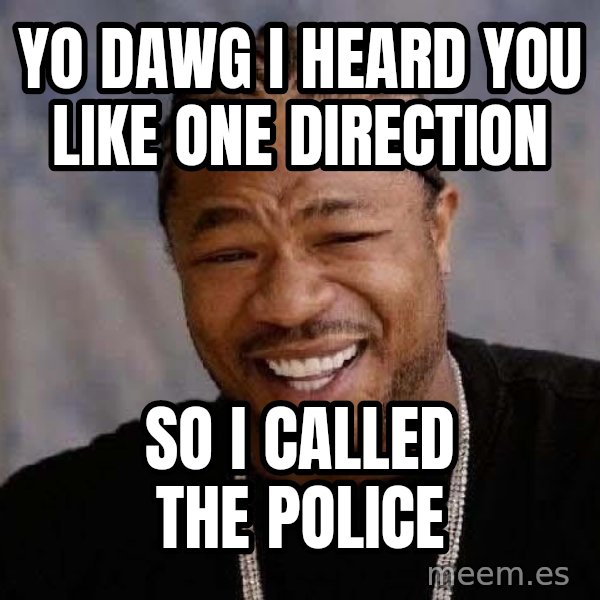 Yo Dawg meme: Yo dawg I heard you like one direction / so i called the Police