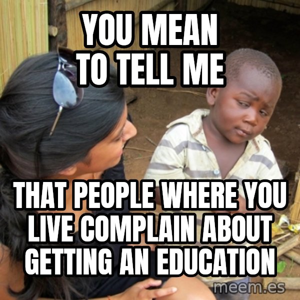 you mean to tell me black kid meme: You mean to tell me / That people where you live complain about getting an education