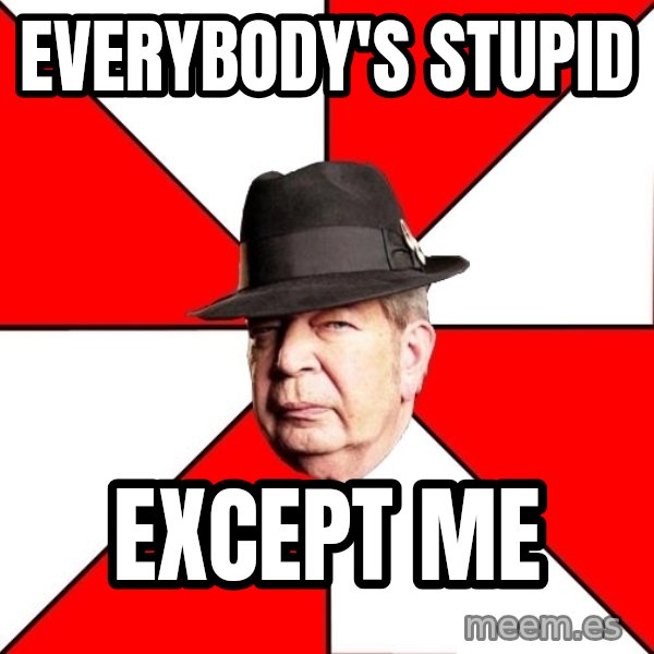Pawn Stars meme: Everybody's stupid / except me