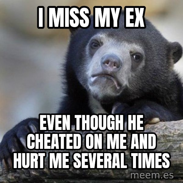 Confession Bear meme: I miss my ex / even though he cheated on me and hurt me several times