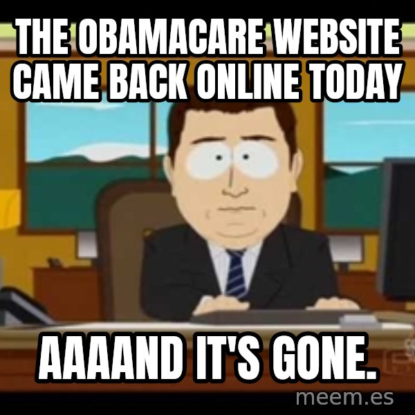 south park aand it's gone meme: The obamacare website came back online today / Aaaand it's gone.