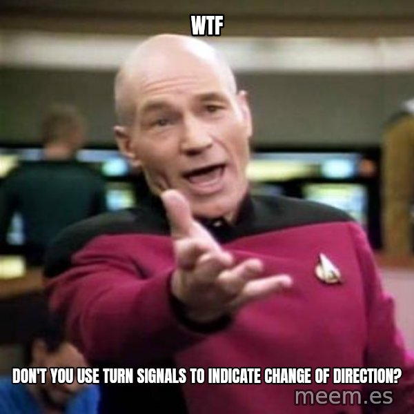 Picard Wtf meme: wtf / don't you use turn signals to indicate change of direction?