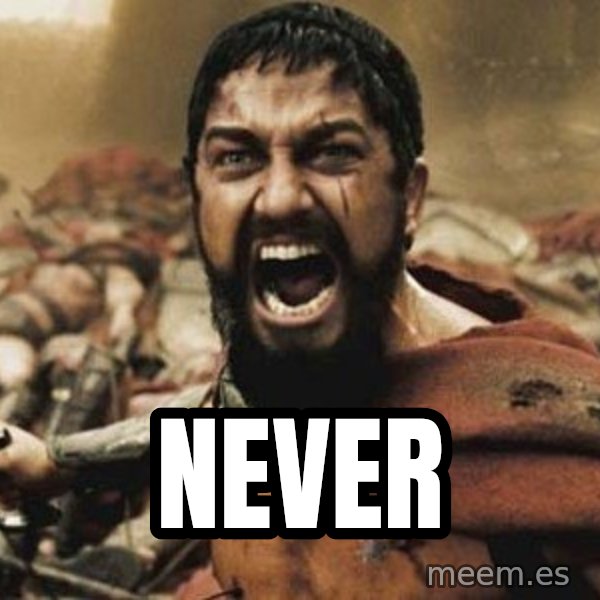 300 meme: NEVER