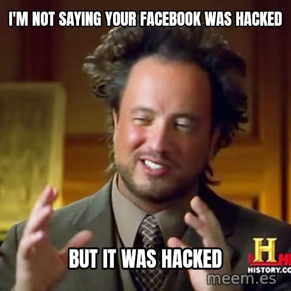Ancient Aliens meme: I'm not saying your facebook was hacked / But it was hacked