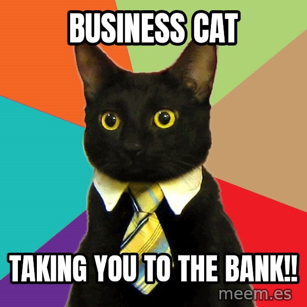Business Cat meme: Business Cat / Taking you to the bank!!