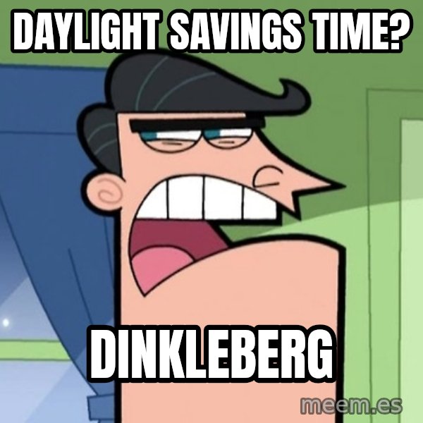 Dinkleberg meme: Daylight Savings Time? / Dinkleberg