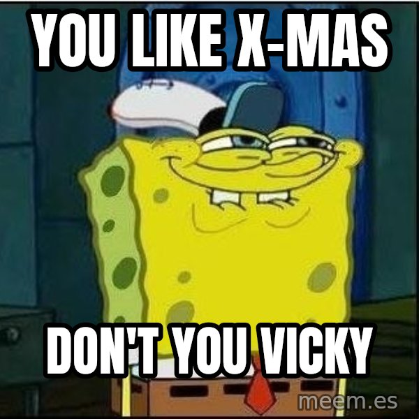 Spongebob Face meme: You Like X-Mas / Don't you Vicky