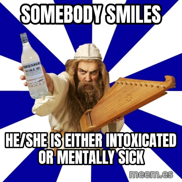 FinnishProblems meme: Somebody smiles / He/she is either intoxicated or mentally sick