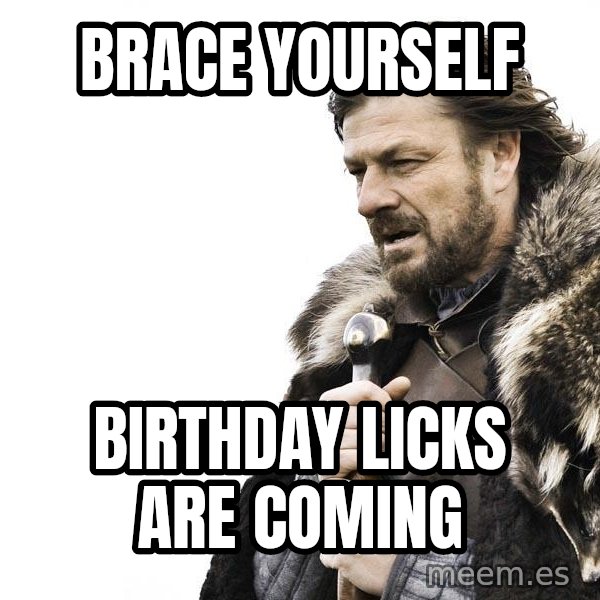 Winter is Coming meme: Brace yourself / Birthday Licks are coming
