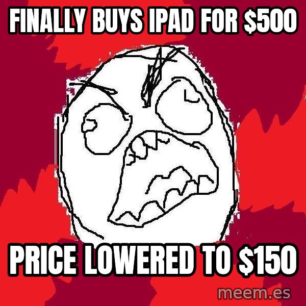 Rage FU meme: Finally buys ipad for $500 / price lowered to $150