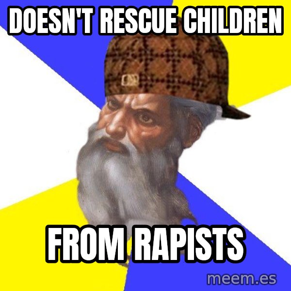 Scumbag God meme: doesn't rescue children / from rapists