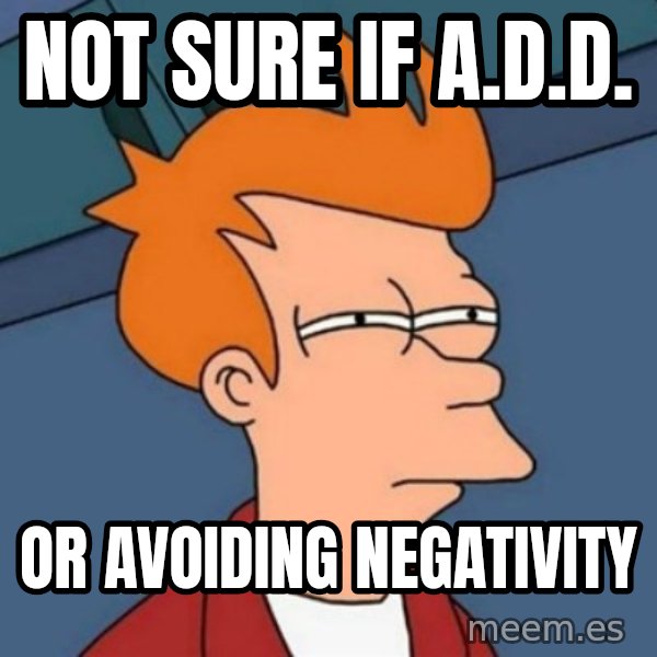 Not sure if troll meme: Not sure if A.D.D. / or avoiding negativity