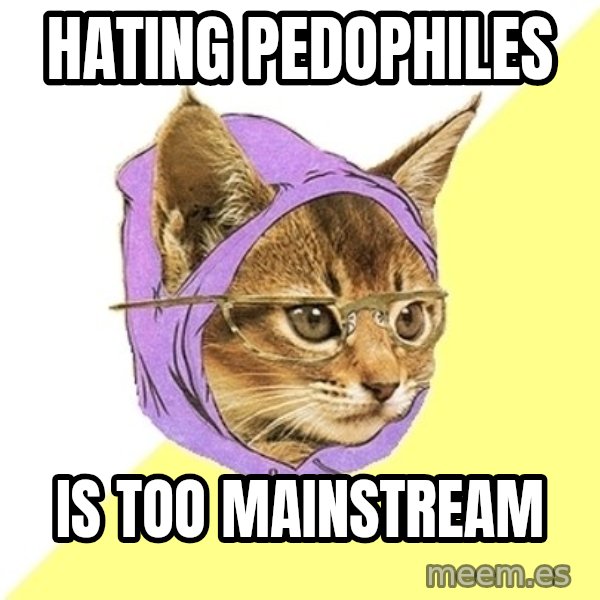 Hipster Kitty meme: hating pedophiles / is too mainstream