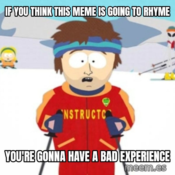 Bad time ski instructor 1 meme: if you think this meme is going to rhyme / You're gonna have a bad experience