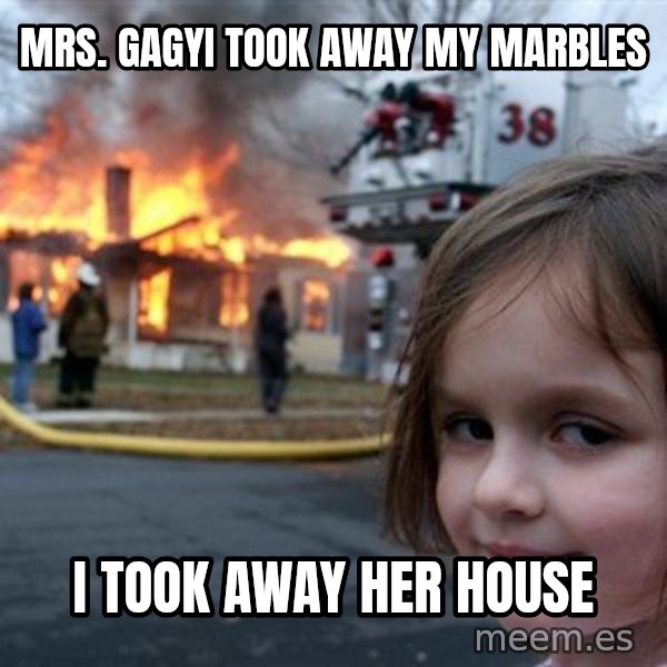 Disaster Girl meme: Mrs. gagyi took away my marbles / i took away her house