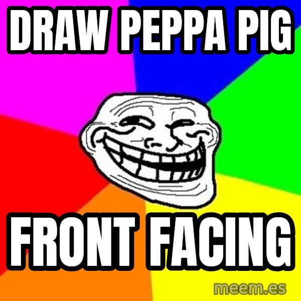 Trollface meme: draw peppa pig / front facing