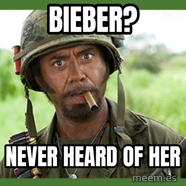 went full retard meme: Bieber? / Never heard of her