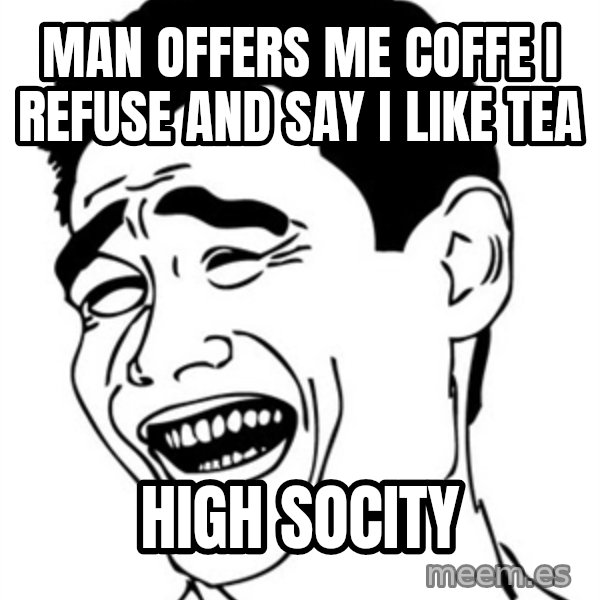 Yao Ming meme: man offers me coffe I refuse and say i like tea / High socity