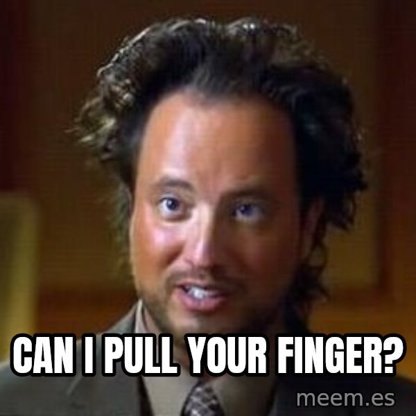 Ancient Aliens meme: can i pull your finger?