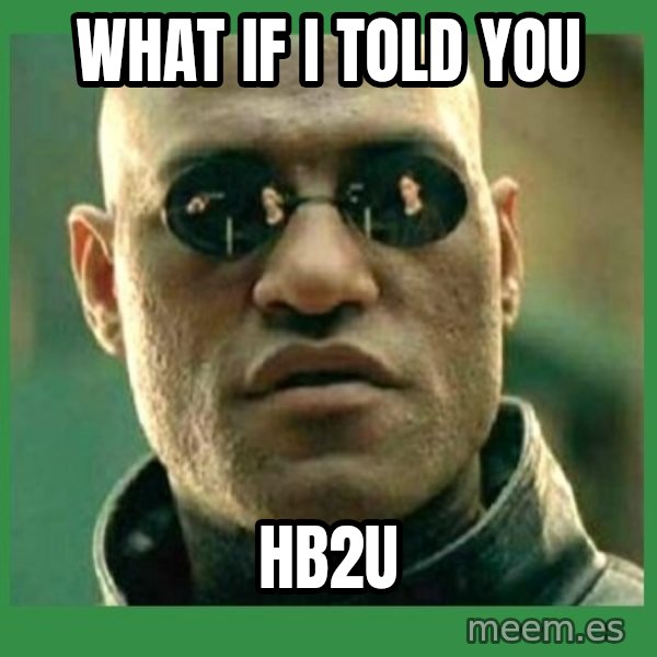 Matrix Morpheus meme: What If I TOLD you / HB2U