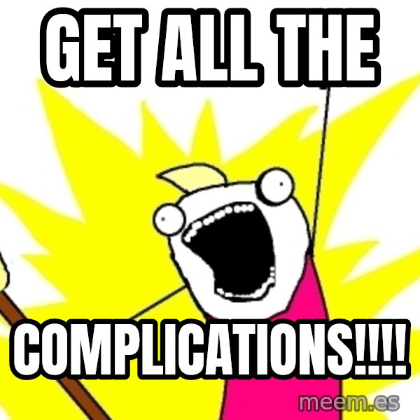 X ALL THE THINGS meme: GET ALL THE / COMPLICATIONS!!!!