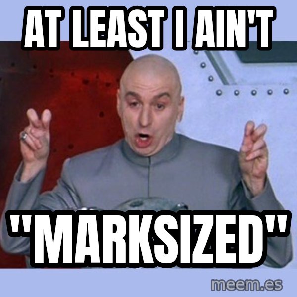 Dr Evil meme meme: at least i ain't / "marksized"