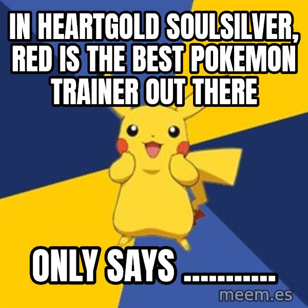 Pokemon Logic  meme: In heartgold soulsilver, Red is the best pokemon trainer out there / Only says ...........