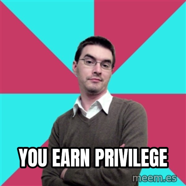 Privilege Denying Dude meme: You Earn Privilege