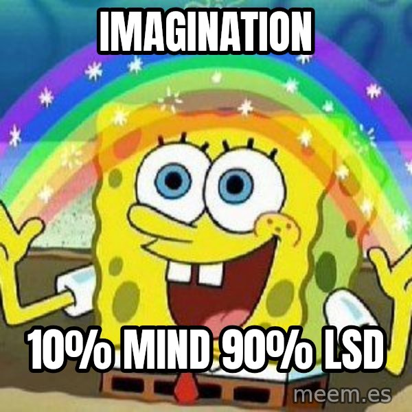 Imagination meme: imagination / 10% mind 90% lsd