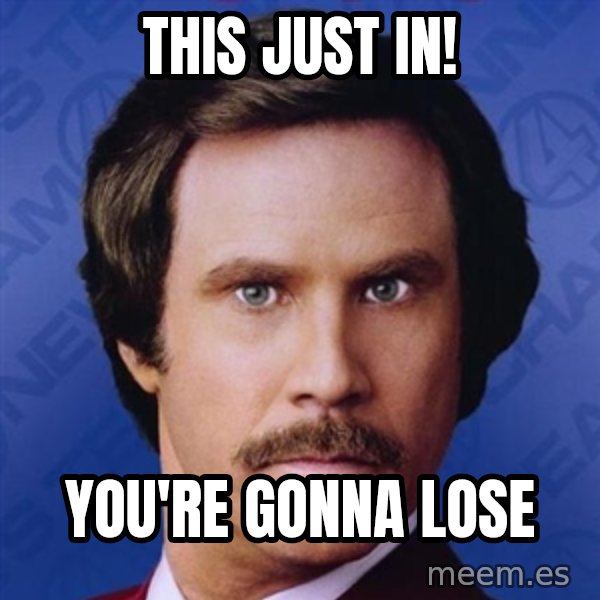 Ron Burgundy meme: This just in! / YOU'RE GONNA LOSE
