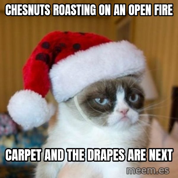 Grumpy Cat Santa Hat meme: Chesnuts roasting on an open fire / Carpet and the drapes are next
