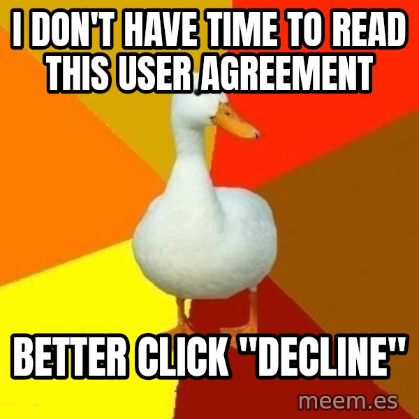 Technologically Impaired Duck meme: I don't have time to read this user agreement / Better click "Decline"