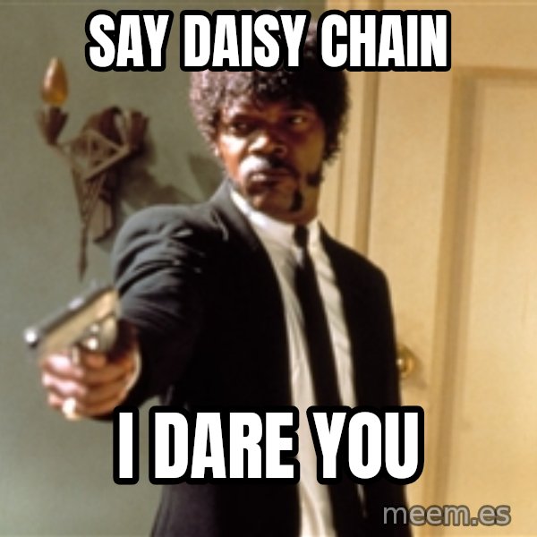 Samuel L Jackson meme: Say Daisy Chain / I dare you