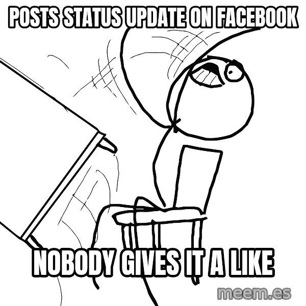 Desk Flip Rage Guy meme: posts status update on facebook / nobody gives it a like