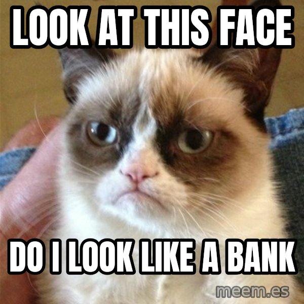 Grumpy Cat  meme: look at this face / Do i look like a bank