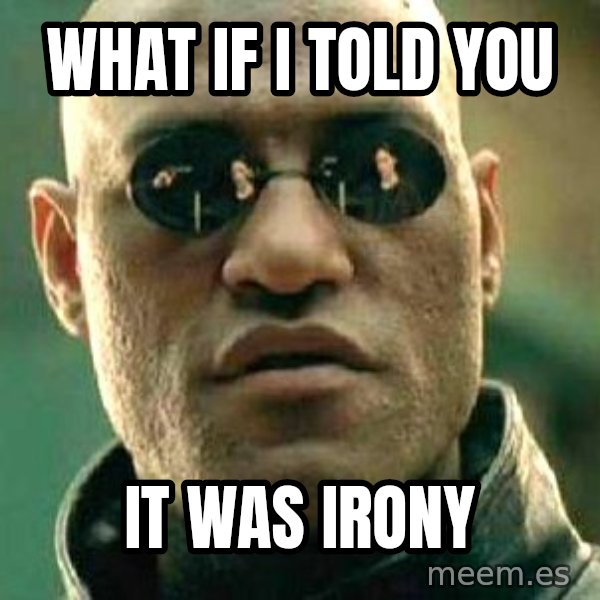 What if I told you / Matrix Morpheus meme: what if i told you / it was irony
