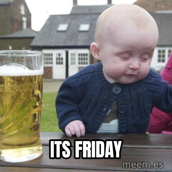 drunk baby 1 meme: its friday