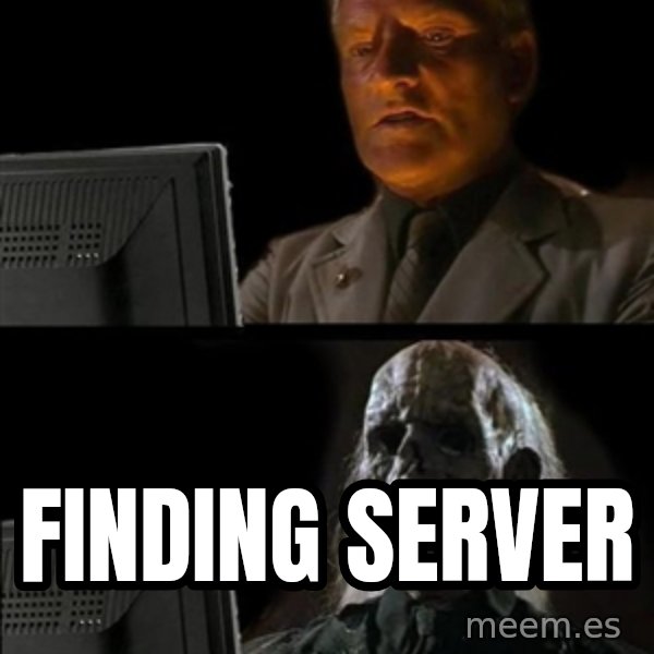 Waiting For meme: FINDING SERVER
