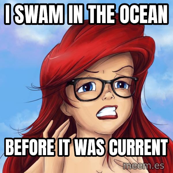 Hipster Ariel meme: I swam in the ocean / before it was current
