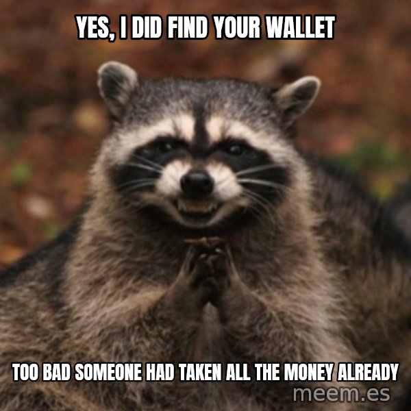 evil raccoon meme: yes, i did find your wallet / too bad someone had taken all the money already