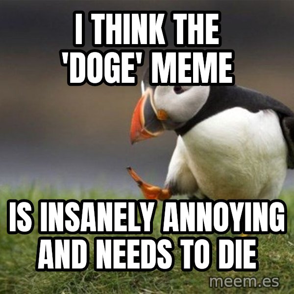 Unpopular Opinion Puffin meme: I think the 'doge' meme / is insanely annoying and needs to die