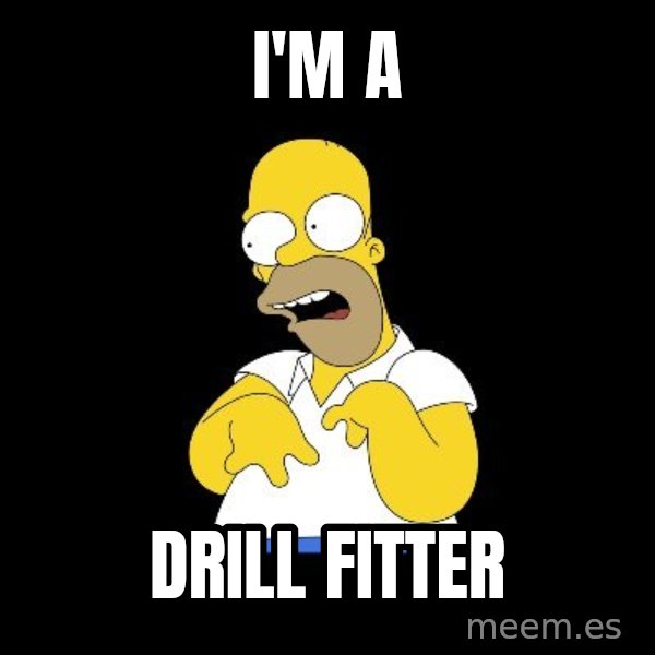 look-marge meme: I'm a / Drill fitter