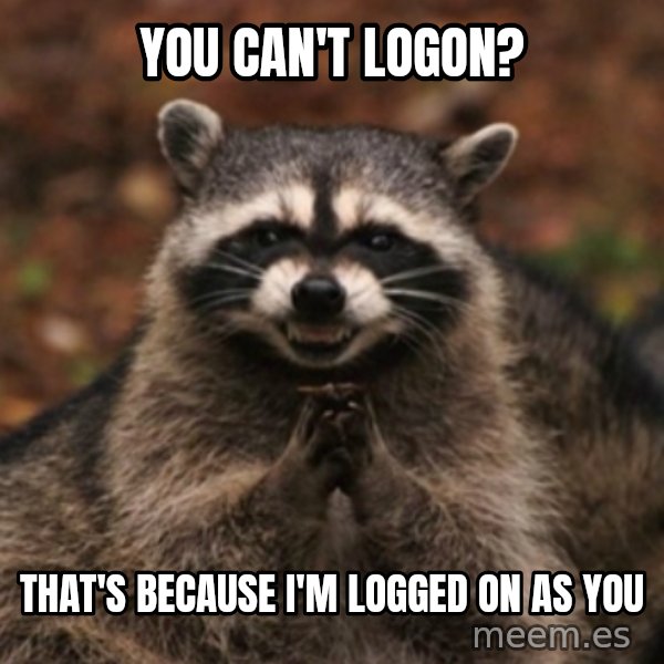 evil raccoon meme: you can't logon? / that's because i'm logged on as you