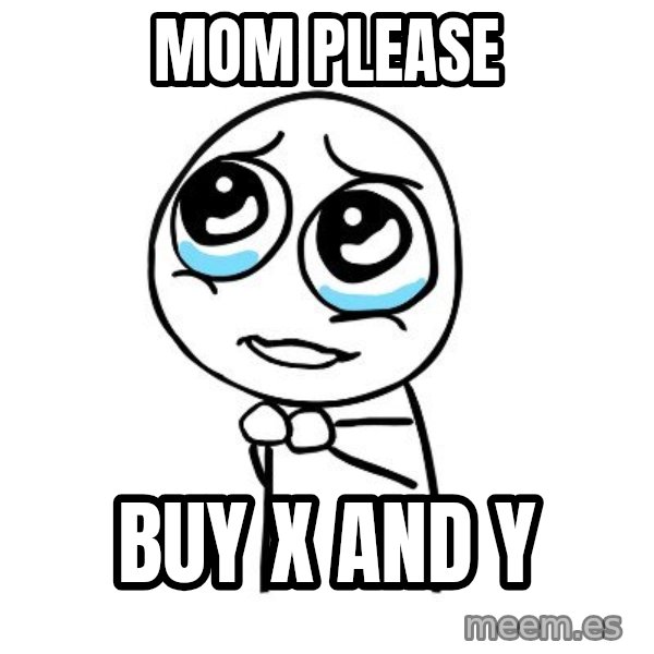 pleaseguy  meme: mom please / buy x and y