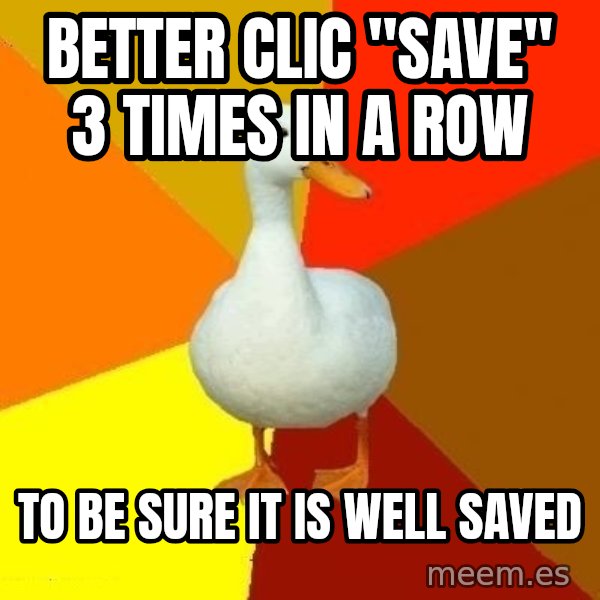 Technologically Impaired Duck meme: Better clic "save" 3 times in a row / to be sure it is well saved