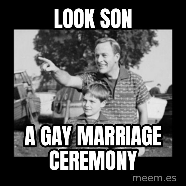 look son a faggot meme: look son / a gay marriage ceremony