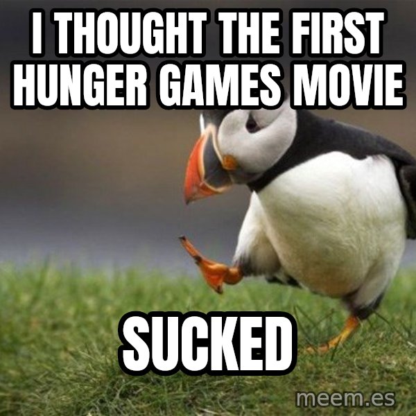 Unpopular Opinion Puffin meme: I thought the first hunger games movie / sucked