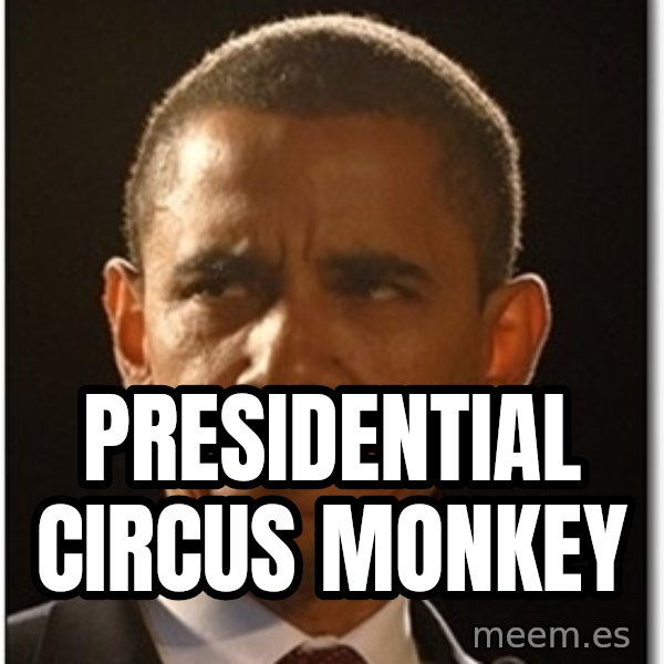 Obama meme: presidential circus monkey